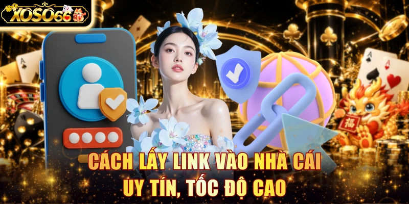 Cách lấy link vào nhà cái uy tín, tốc độ cao