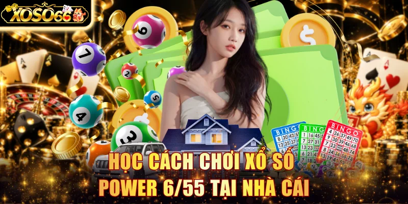 Học cách chơi xổ số Power 6/55 tại nhà cái