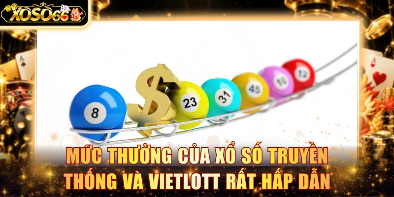 Mức thưởng của xổ số truyền thống và Vietlott rất hấp dẫn