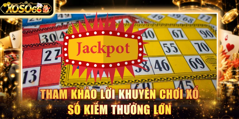 Tham khảo lời khuyên chơi xổ số kiếm thưởng lớn