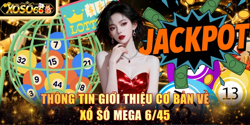 Thông tin giới thiệu cơ bản về xổ số Mega 6/45