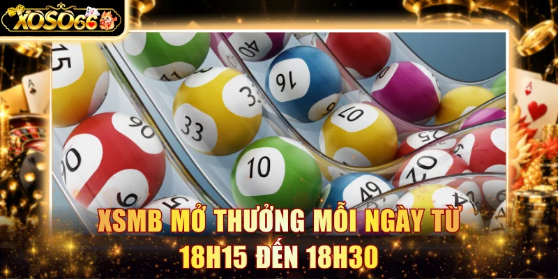 XSMB mở thưởng mỗi ngày từ 18h15 đến 18h30